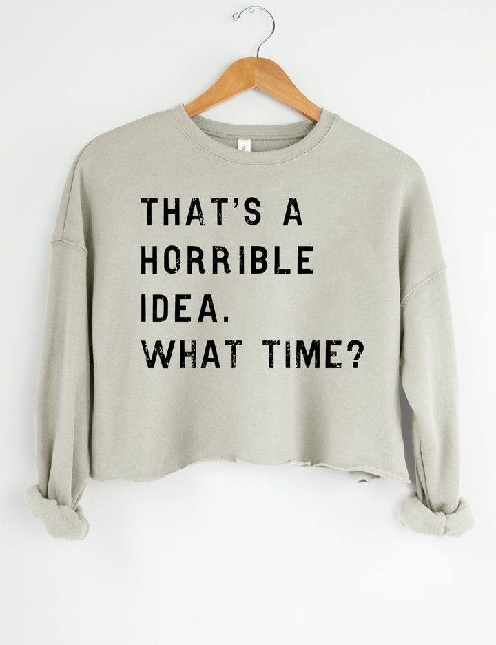 That's A Horrible Idea What Time? Crop Sweatshirt