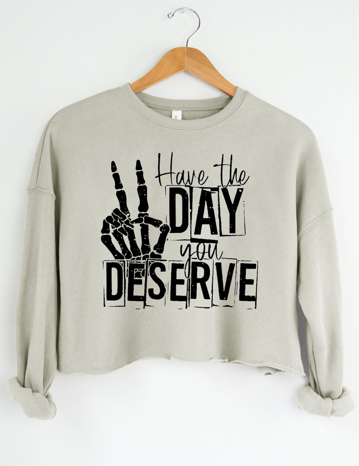 Have The Day You Deserve Crop Sweatshirt