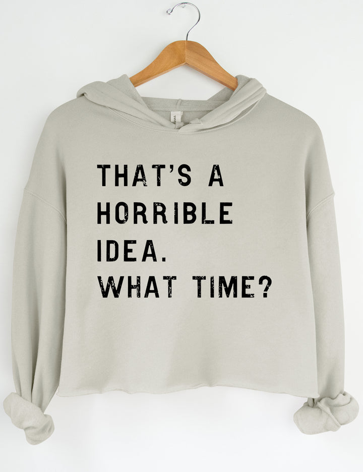 That's A Horrible Idea What Time? Crop Sweatshirt