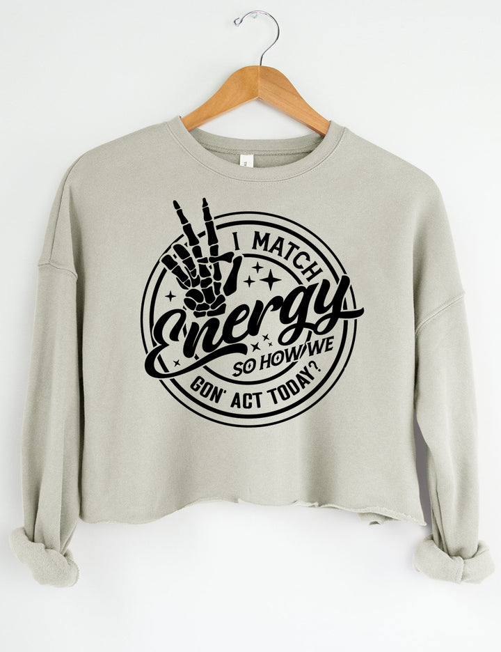 I Match Energy So How we Gon' Act Today Crop Sweatshirt