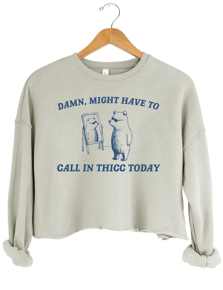 Might Have To Call In Thicc Today Crop Sweatshirt