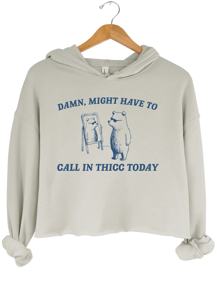 Might Have To Call In Thicc Today Crop Hoodie