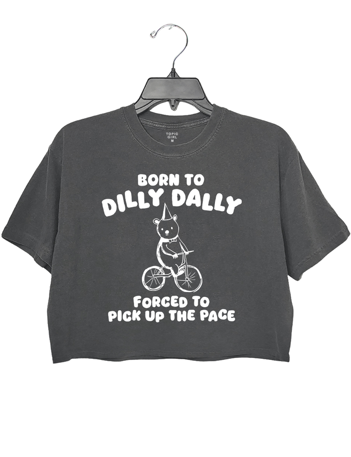 Born To Dilly Dally Forced To Pick Up To The Pace Crop Top