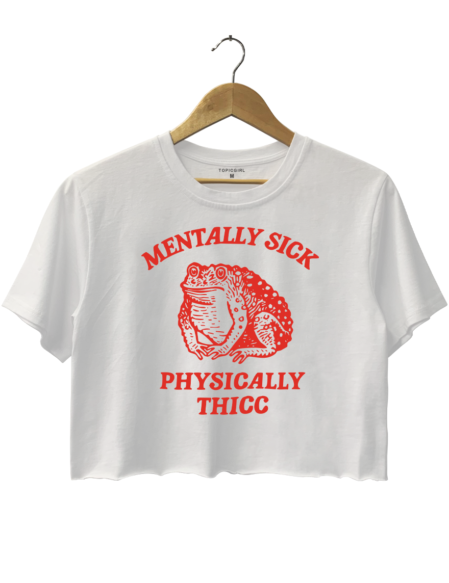 Mentally sick physically thicc Crop Top