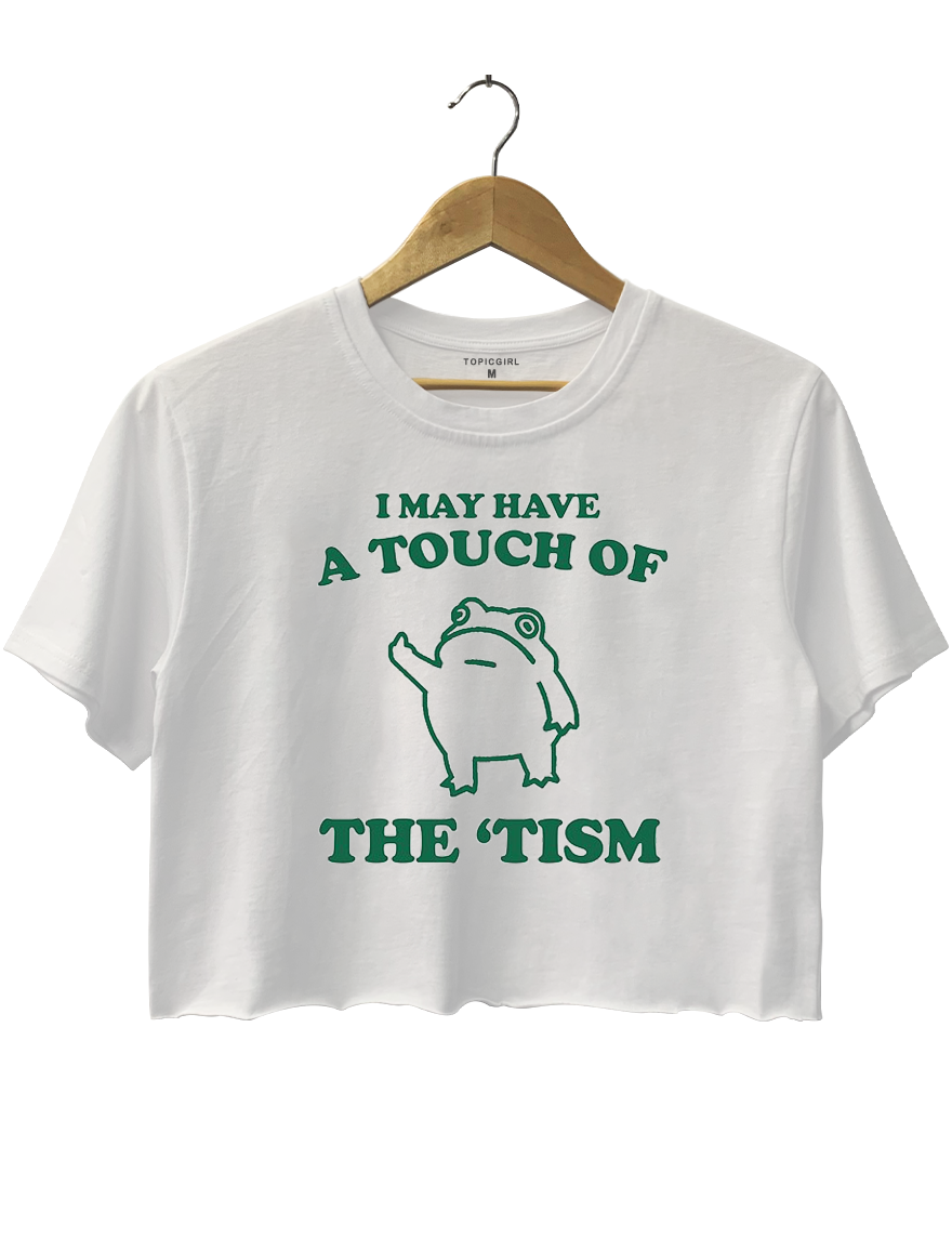 I May Have Touch Of The Tism Crop Top