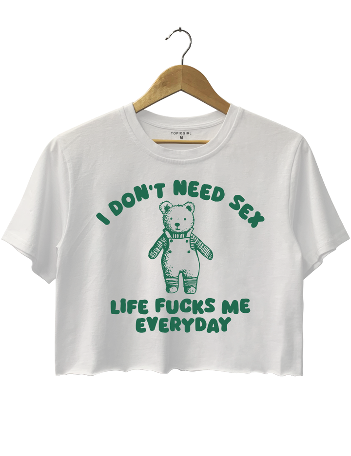 I Don't Need Sex Life Fucks Me Everyday Crop Top