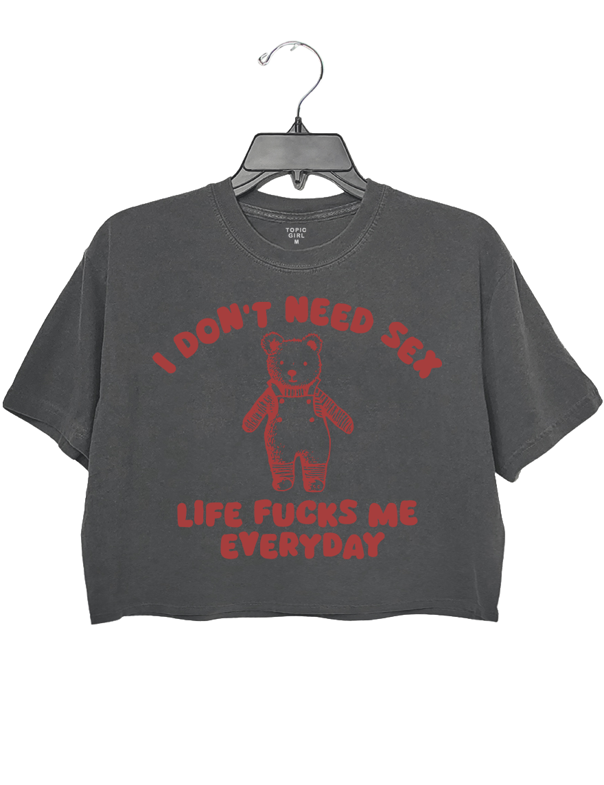 I Don't Need Sex Life Fucks Me Everyday Crop Top