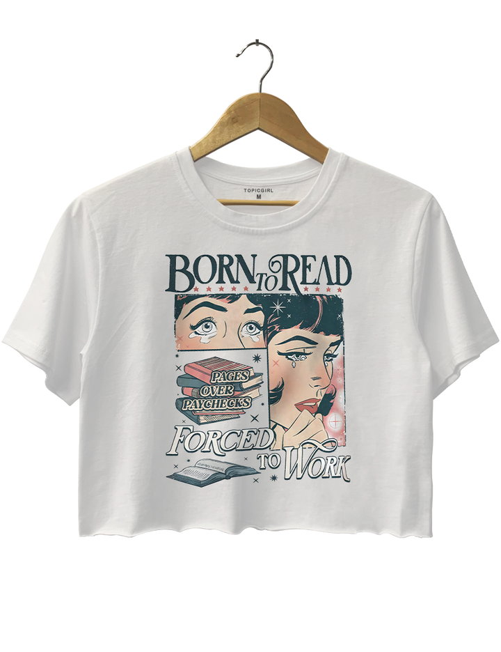 Born To Read Forced To Work  Crop Top