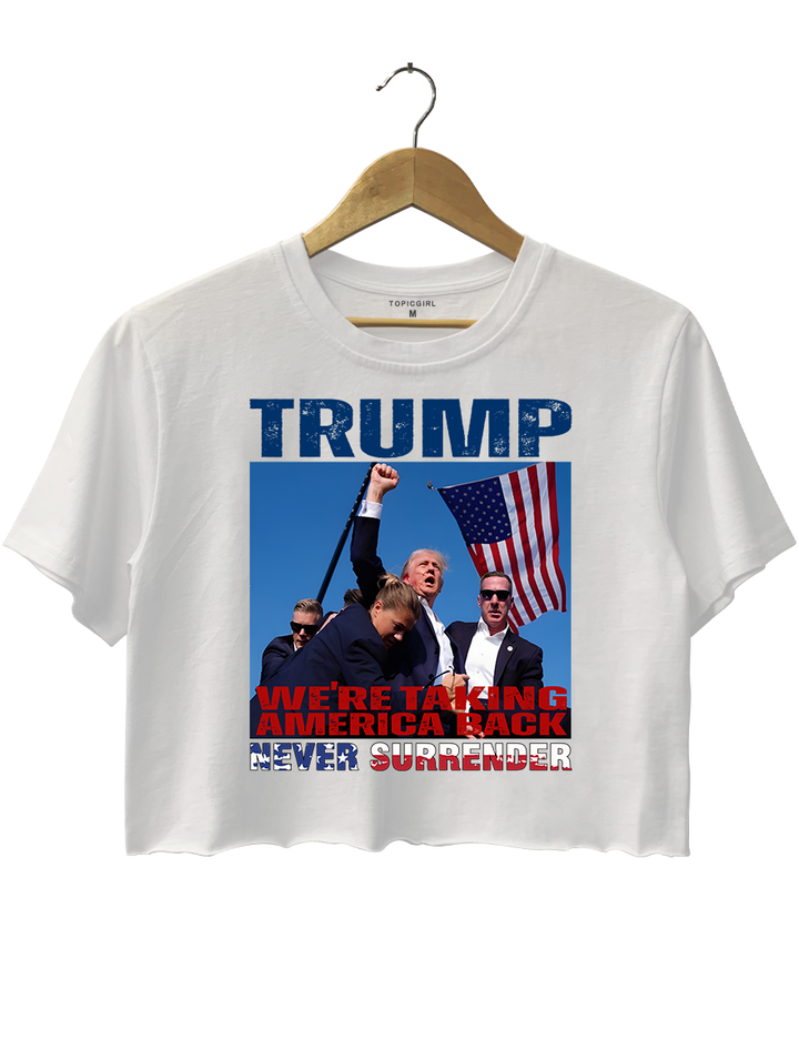 Trump We Are Taking American Back Never Surrender Crop Top