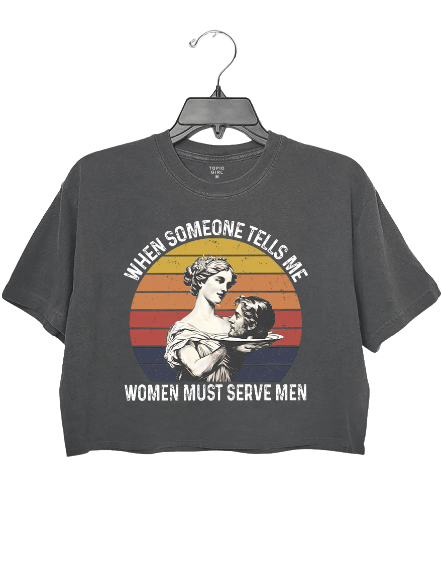 When Someone Tells Me Women Must Serve Men Crop Top