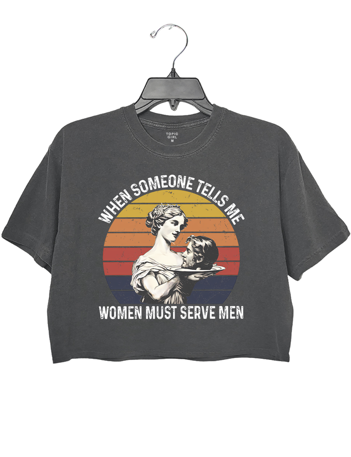 When Someone Tells Me Women Must Serve Men Crop Top