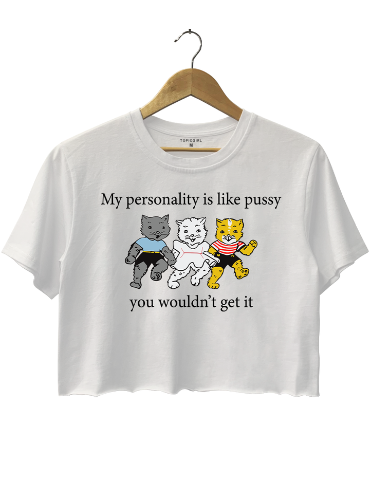 My Personality Is Like Pussy You Wouldn't Get It