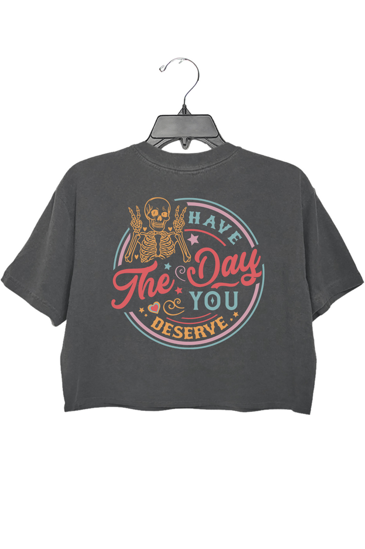 Have The Day You Deserve Crop Top