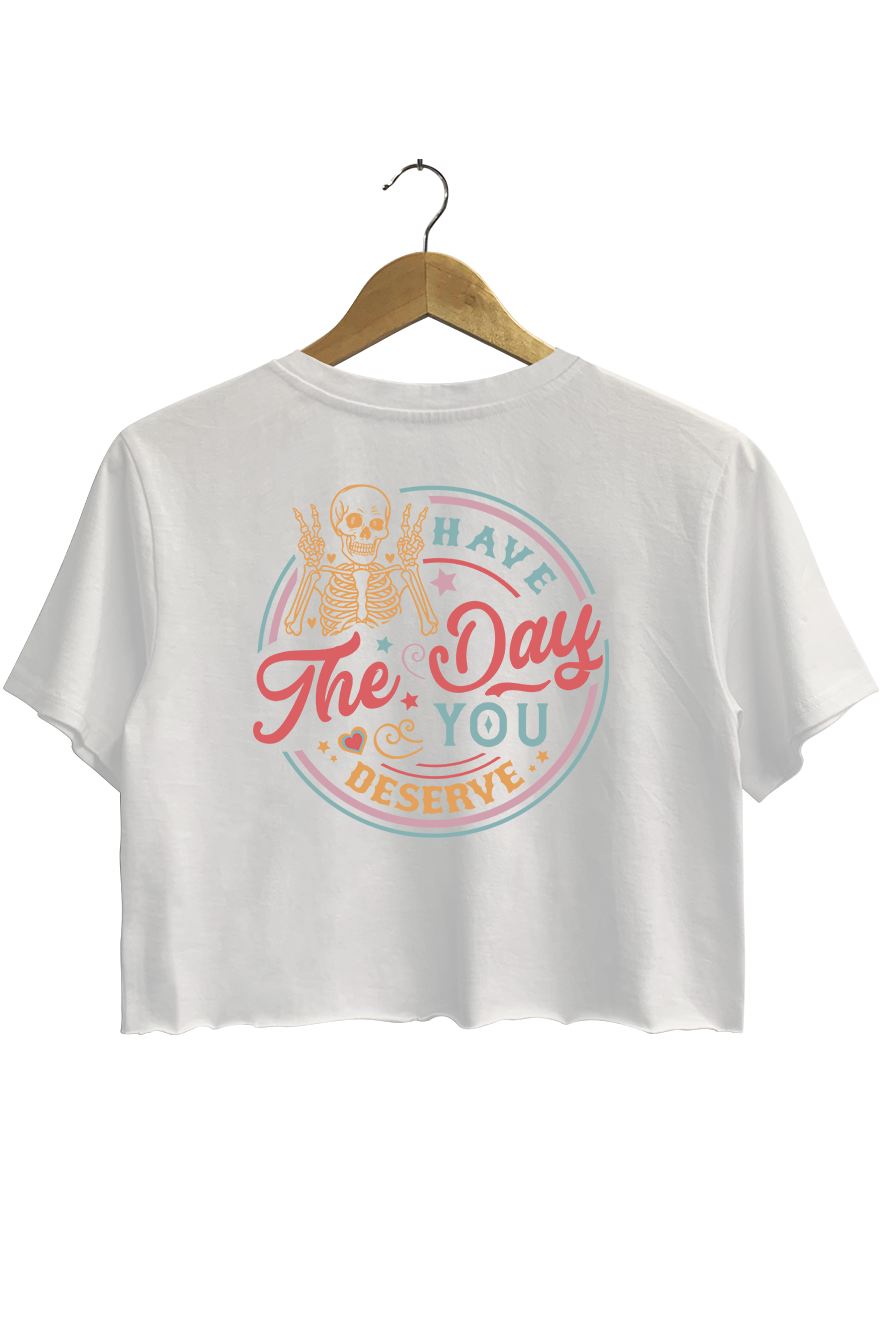 Have The Day You Deserve Crop Top