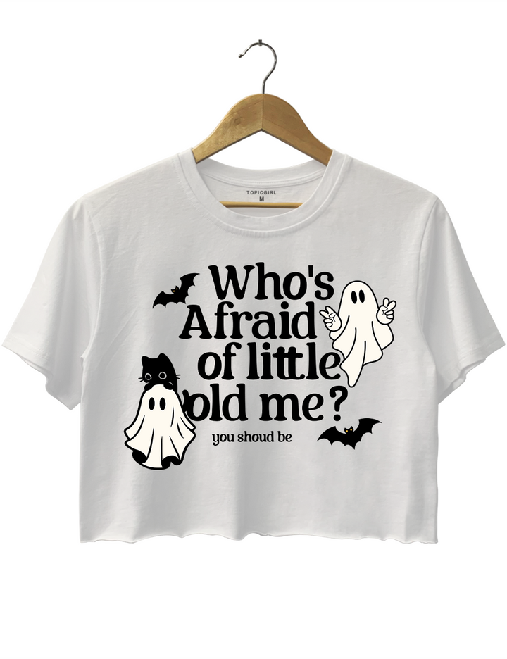 Who's Afraid Of Little Old Me? You shoud Be Crop Top